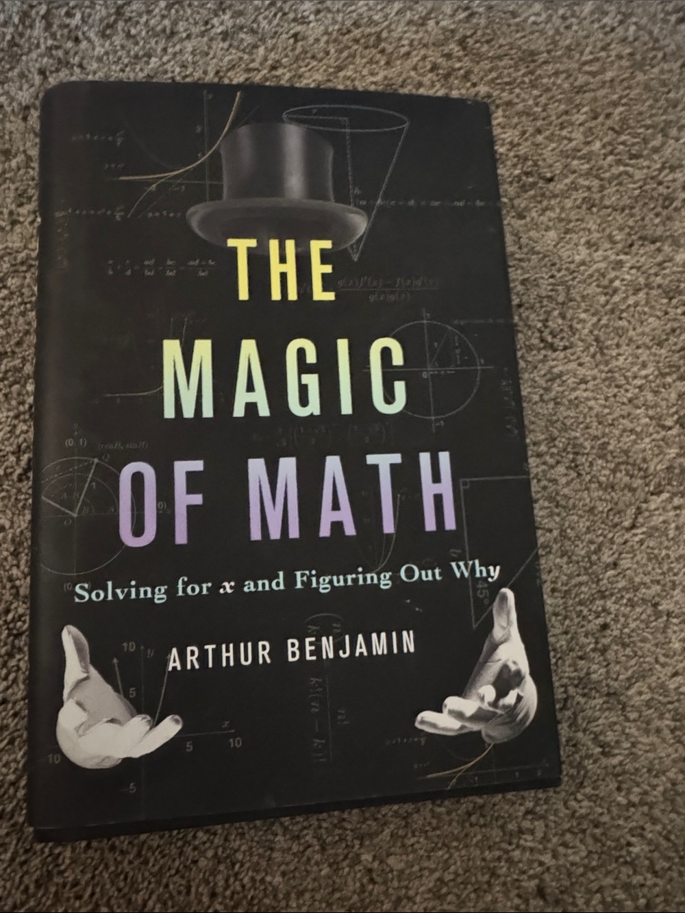 The Magic of Math Solving for x and Figuring out Why by Arthur Benjamin